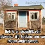 Het is er eindelijk van gekomen, Wij hebben een mooi nieuw onderkomen.